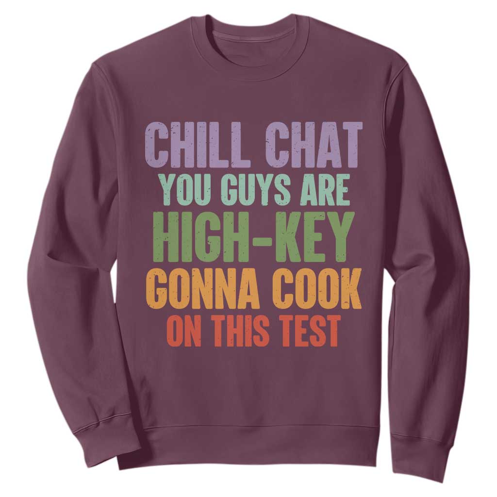 Funny Cool Teacher Testing Day Encouragement Sweatshirt Chill Chat You Guys Are High-Key Gonna Cook On This Test TS02 Maroon Print Your Wear