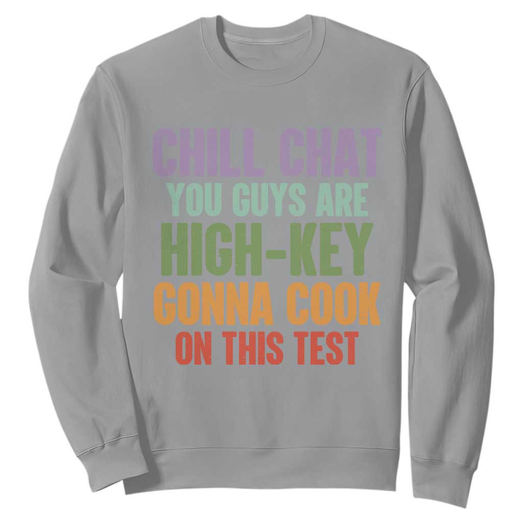 Funny Cool Teacher Testing Day Encouragement Sweatshirt Chill Chat You Guys Are High-Key Gonna Cook On This Test TS02 Sport Gray Print Your Wear