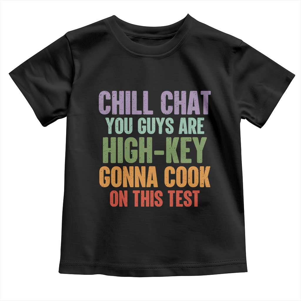 Funny Cool Teacher Testing Day Encouragement Toddler T Shirt Chill Chat You Guys Are High-Key Gonna Cook On This Test TS02 Black Print Your Wear