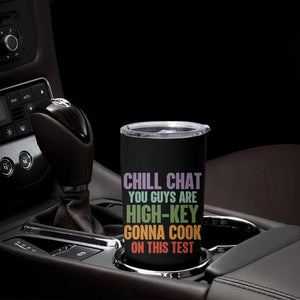 Funny Cool Teacher Testing Day Encouragement Tumbler Cup Chill Chat You Guys Are High-Key Gonna Cook On This Test TS02 Print Your Wear