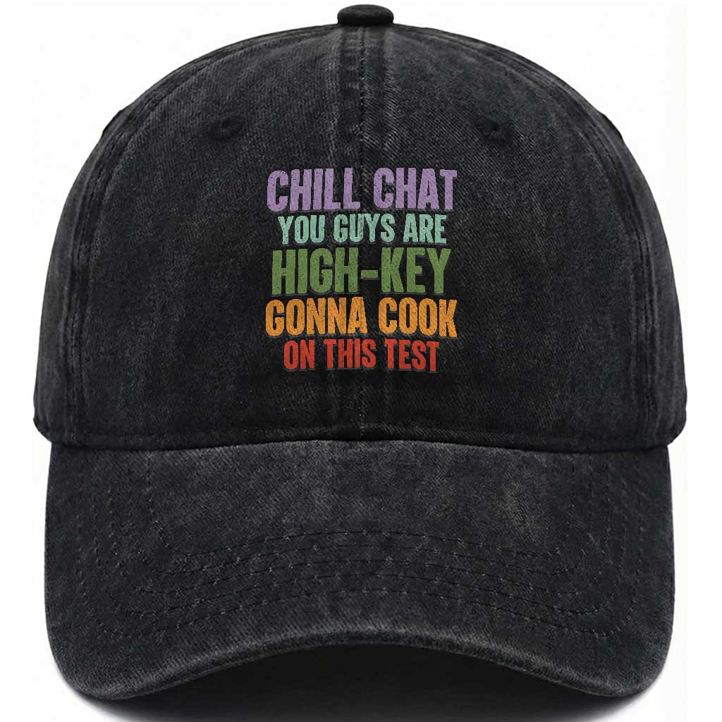 Funny Cool Teacher Testing Day Encouragement Washed Cotton Baseball Cap Chill Chat You Guys Are High-Key Gonna Cook On This Test TS02 Print Your Wear