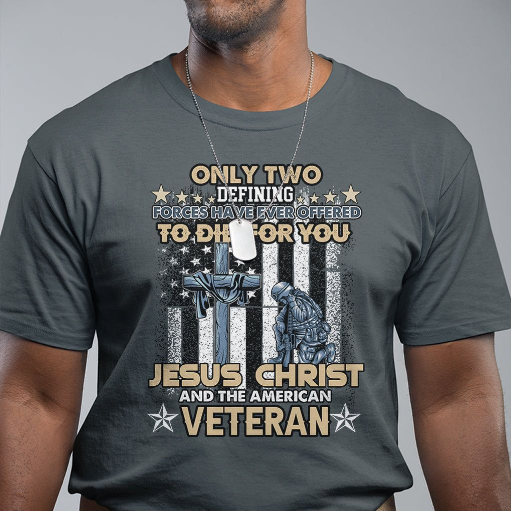Only Two Defining Forces Die For You Jesus Christ And American Veteran T Shirt TS02 Printyourwear
