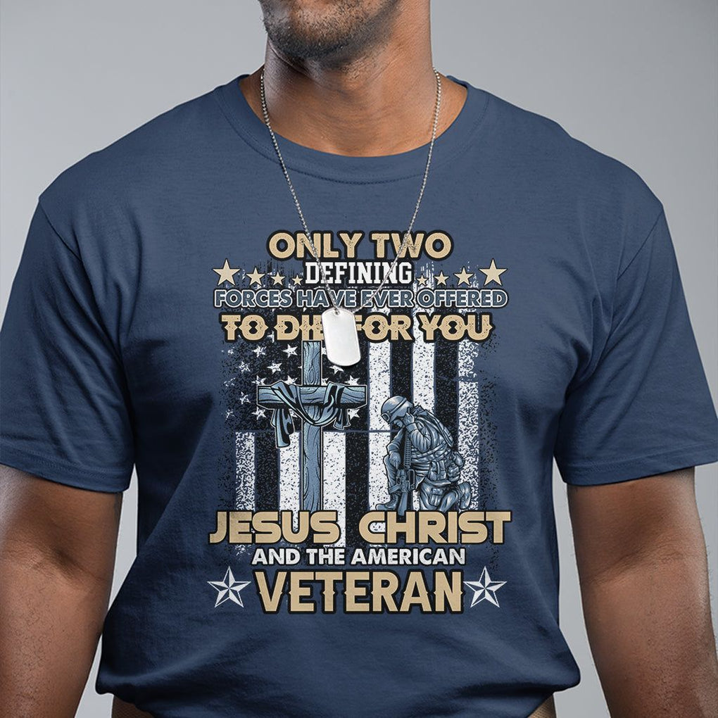 Only Two Defining Forces Die For You Jesus Christ And American Veteran T Shirt TS02 Printyourwear