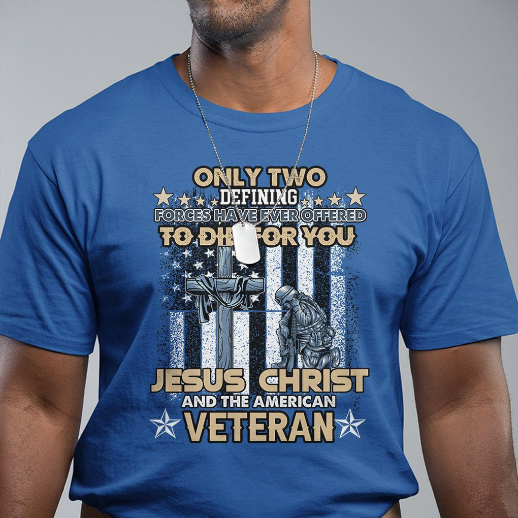 Only Two Defining Forces Die For You Jesus Christ And American Veteran T Shirt TS02 Printyourwear