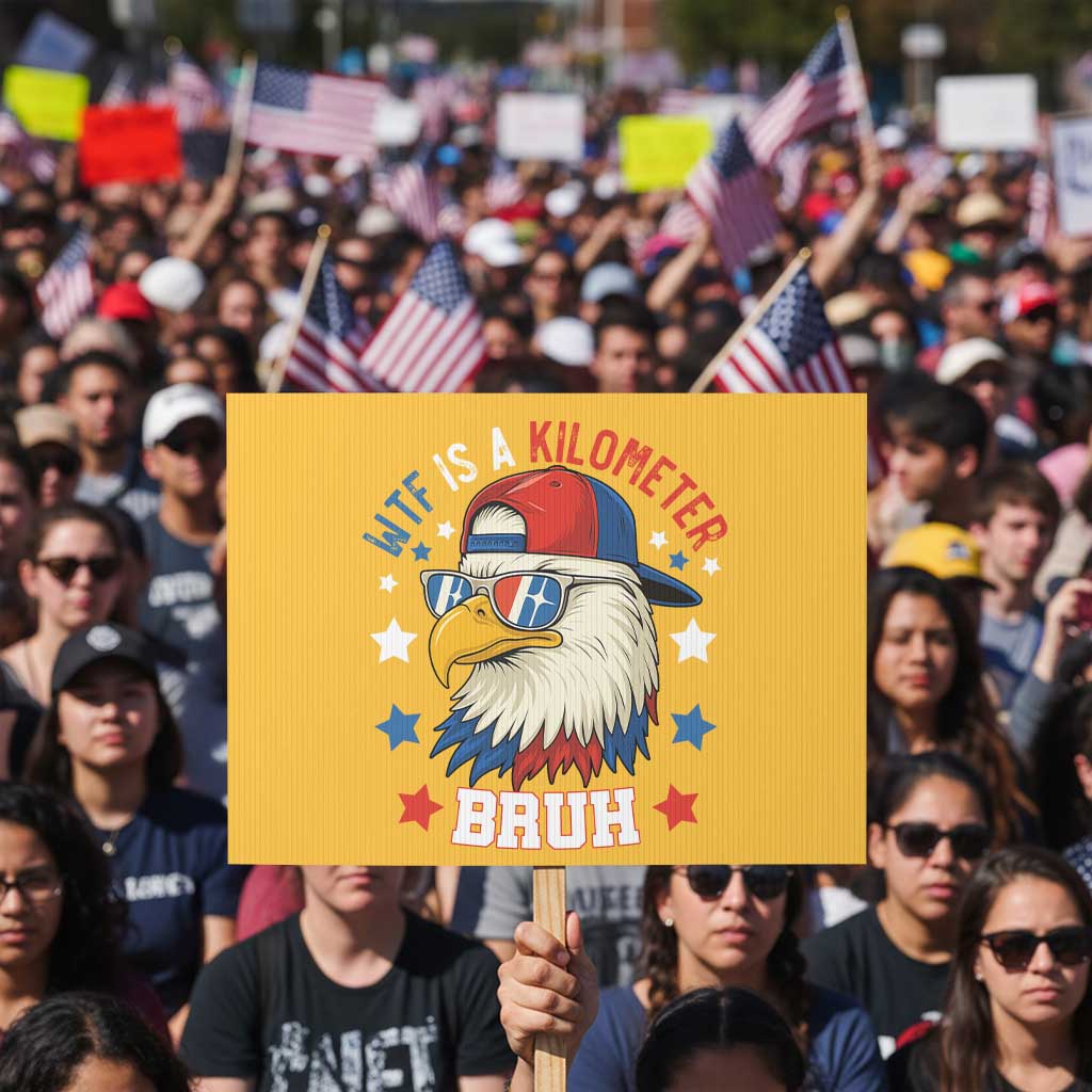 WTF Is A Kilometer Bruh Protest Sign Funny Patriotic American Bald Eagle TS02 Horizontal 18