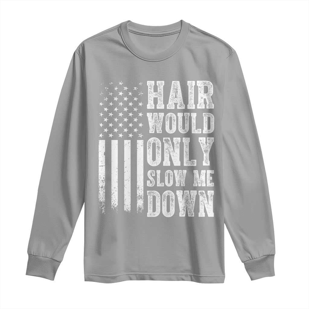Funny Bald Pride Hair Would Only Slow Me Down Long Sleeve Shirt Distressed Patriotic US Flag Bald Men Joke