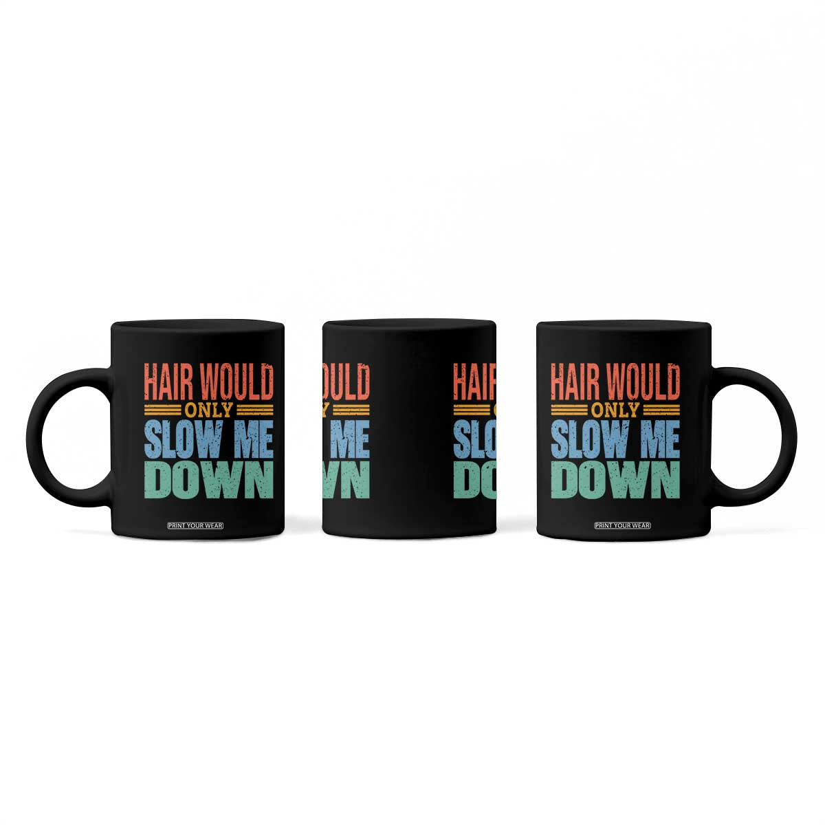 Retro 70s Hair Would Only Slow Me Down Coffee Mug Vintage Distressed Typography Funny Bald Joke TS02 Print Your Wear