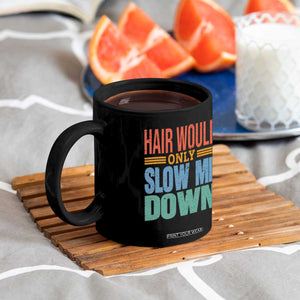 Retro 70s Hair Would Only Slow Me Down Coffee Mug Vintage Distressed Typography Funny Bald Joke TS02 Print Your Wear