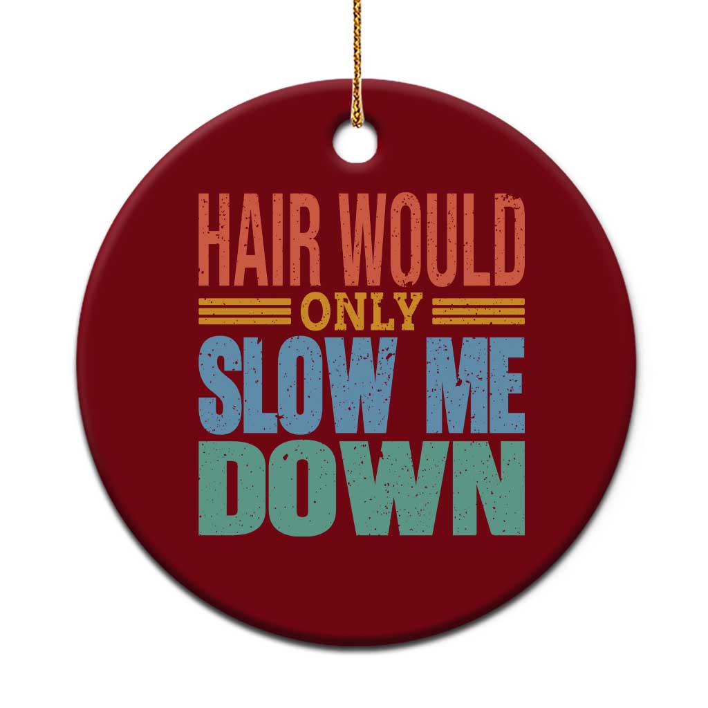 Retro 70s Hair Would Only Slow Me Down Ceramic Ornament Vintage Distressed Typography Funny Bald Joke TS02 1pc Red Print Your Wear