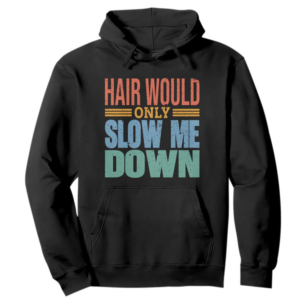 Retro 70s Hair Would Only Slow Me Down Hoodie Vintage Distressed Typography Funny Bald Joke TS02 Black Print Your Wear