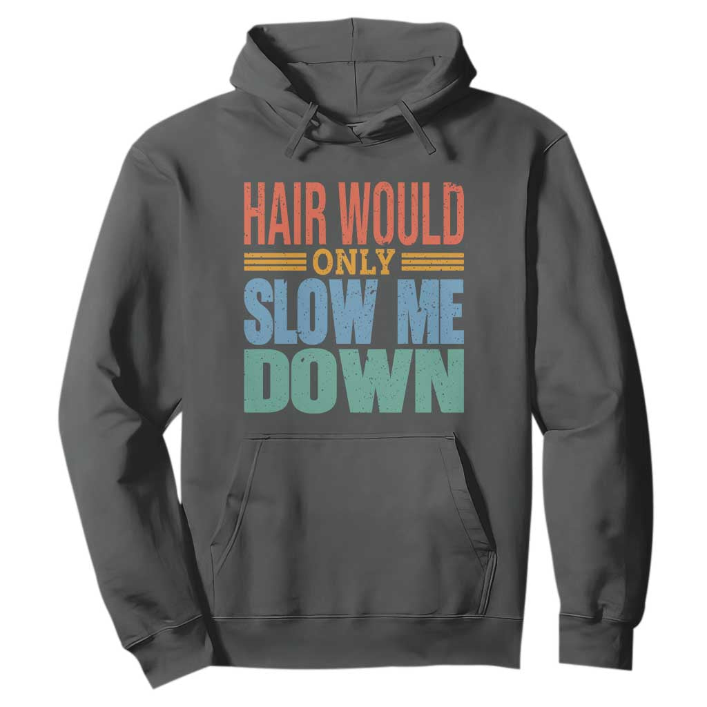 Retro 70s Hair Would Only Slow Me Down Hoodie Vintage Distressed Typography Funny Bald Joke TS02 Dark Heather Print Your Wear