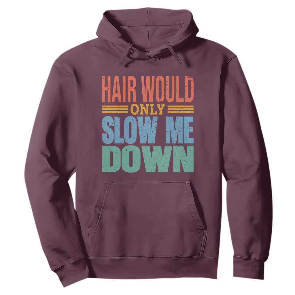 Retro 70s Hair Would Only Slow Me Down Hoodie Vintage Distressed Typography Funny Bald Joke TS02 Maroon Print Your Wear