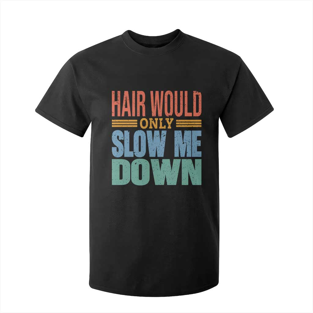 Retro 70s Hair Would Only Slow Me Down T Shirt For Kid Vintage Distressed Typography Funny Bald Joke TS02 Black Print Your Wear
