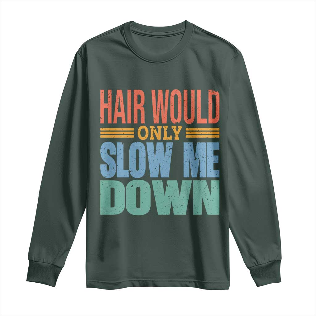 Retro 70s Hair Would Only Slow Me Down Long Sleeve Shirt Vintage Distressed Typography Funny Bald Joke TS02 Dark Forest Green Print Your Wear
