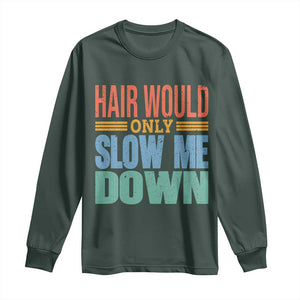 Retro 70s Hair Would Only Slow Me Down Long Sleeve Shirt Vintage Distressed Typography Funny Bald Joke TS02 Dark Forest Green Print Your Wear