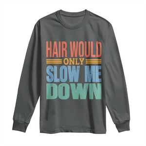 Retro 70s Hair Would Only Slow Me Down Long Sleeve Shirt Vintage Distressed Typography Funny Bald Joke TS02 Dark Heather Print Your Wear
