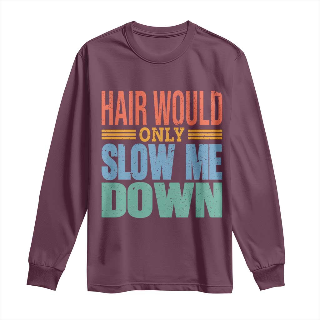 Retro 70s Hair Would Only Slow Me Down Long Sleeve Shirt Vintage Distressed Typography Funny Bald Joke TS02 Maroon Print Your Wear