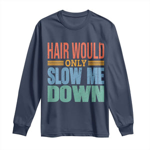 Retro 70s Hair Would Only Slow Me Down Long Sleeve Shirt Vintage Distressed Typography Funny Bald Joke TS02 Navy Print Your Wear