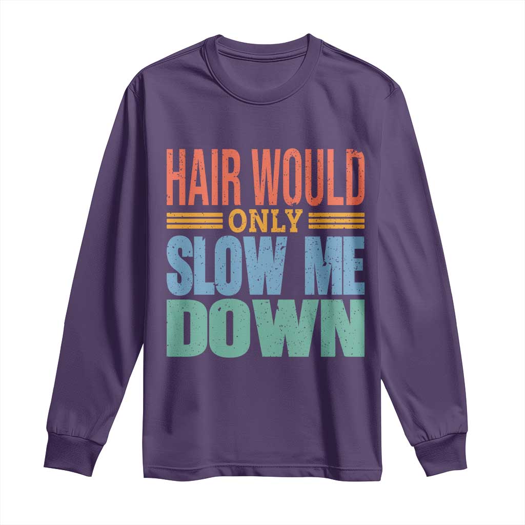 Retro 70s Hair Would Only Slow Me Down Long Sleeve Shirt Vintage Distressed Typography Funny Bald Joke TS02 Purple Print Your Wear