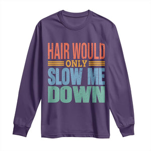 Retro 70s Hair Would Only Slow Me Down Long Sleeve Shirt Vintage Distressed Typography Funny Bald Joke TS02 Purple Print Your Wear