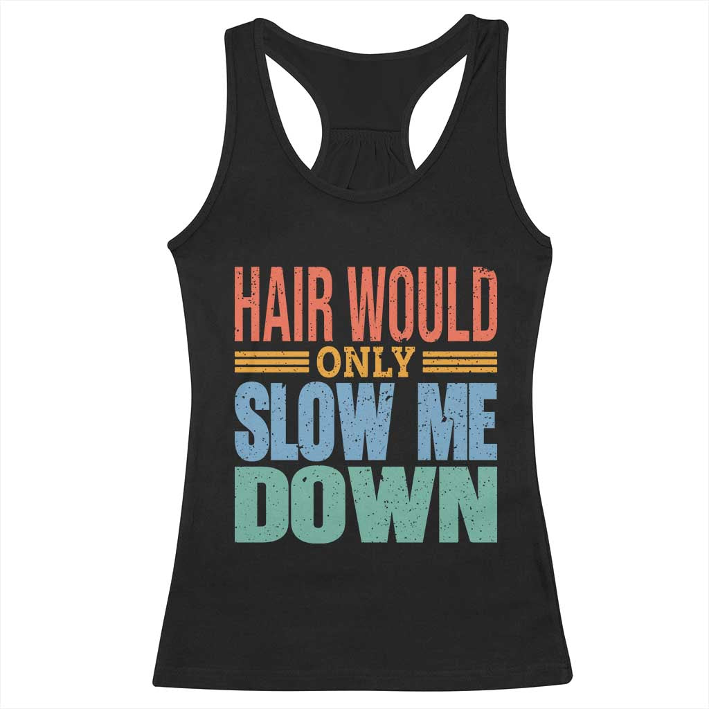 Retro 70s Hair Would Only Slow Me Down Racerback Tank Top Vintage Distressed Typography Funny Bald Joke TS02 Black Print Your Wear
