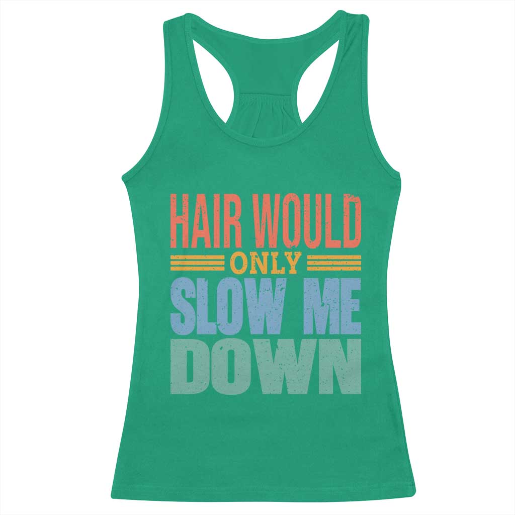Retro 70s Hair Would Only Slow Me Down Racerback Tank Top Vintage Distressed Typography Funny Bald Joke