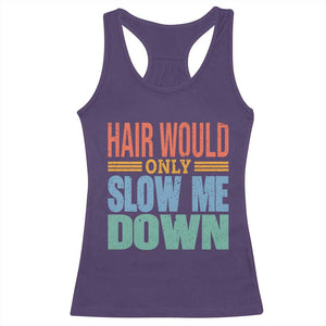 Retro 70s Hair Would Only Slow Me Down Racerback Tank Top Vintage Distressed Typography Funny Bald Joke