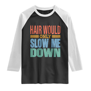 Retro 70s Hair Would Only Slow Me Down Raglan Shirt Vintage Distressed Typography Funny Bald Joke