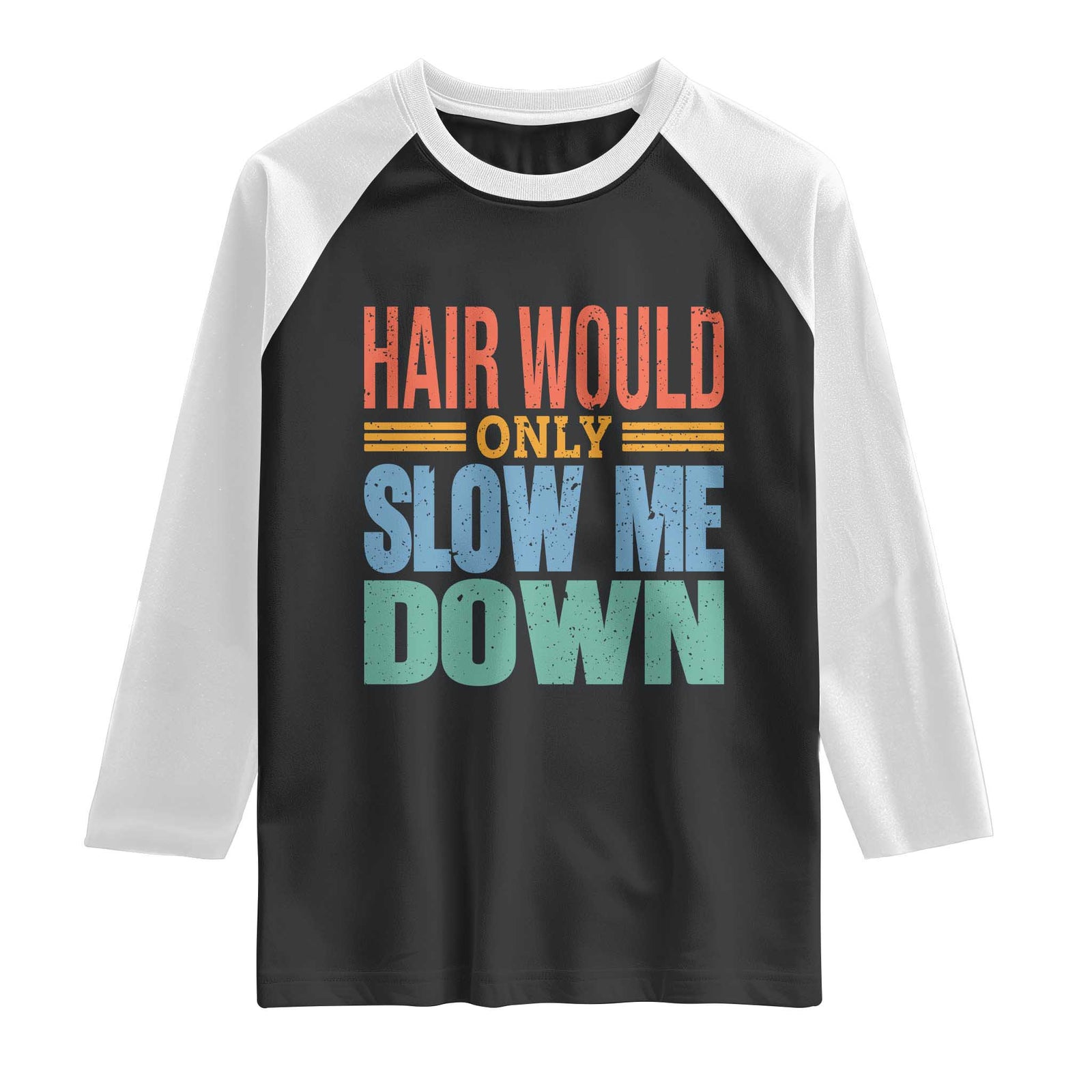 Retro 70s Hair Would Only Slow Me Down Raglan Shirt Vintage Distressed Typography Funny Bald Joke TS02 Black White Print Your Wear