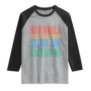 Retro 70s Hair Would Only Slow Me Down Raglan Shirt Vintage Distressed Typography Funny Bald Joke