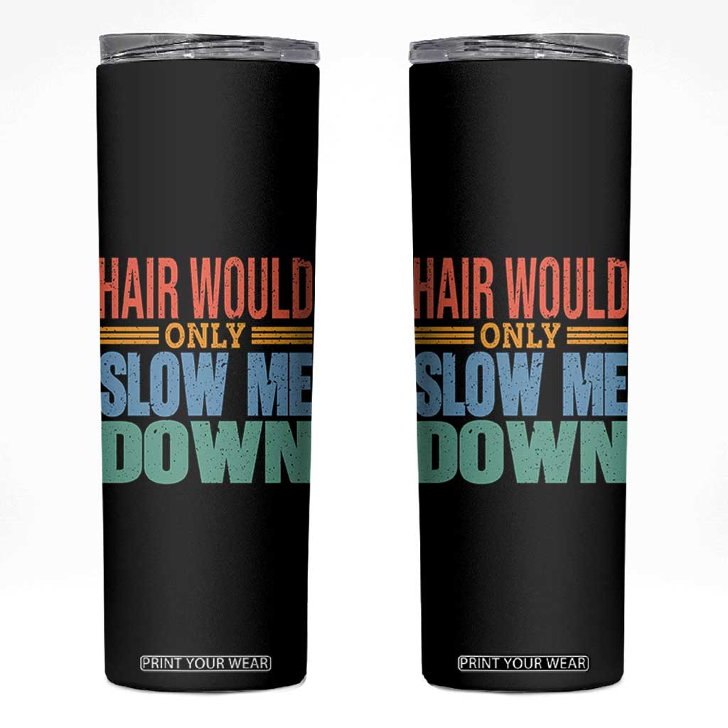 Retro 70s Hair Would Only Slow Me Down Skinny Tumbler Vintage Distressed Typography Funny Bald Joke TS02 Black Print Your Wear