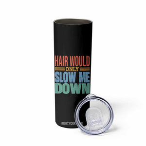 Retro 70s Hair Would Only Slow Me Down Skinny Tumbler Vintage Distressed Typography Funny Bald Joke TS02 Print Your Wear