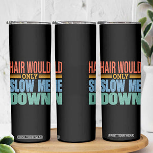 Retro 70s Hair Would Only Slow Me Down Skinny Tumbler Vintage Distressed Typography Funny Bald Joke TS02 Print Your Wear