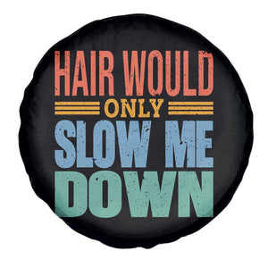 Retro 70s Hair Would Only Slow Me Down Spare Tire Cover Vintage Distressed Typography Funny Bald Joke TS02 Print Your Wear