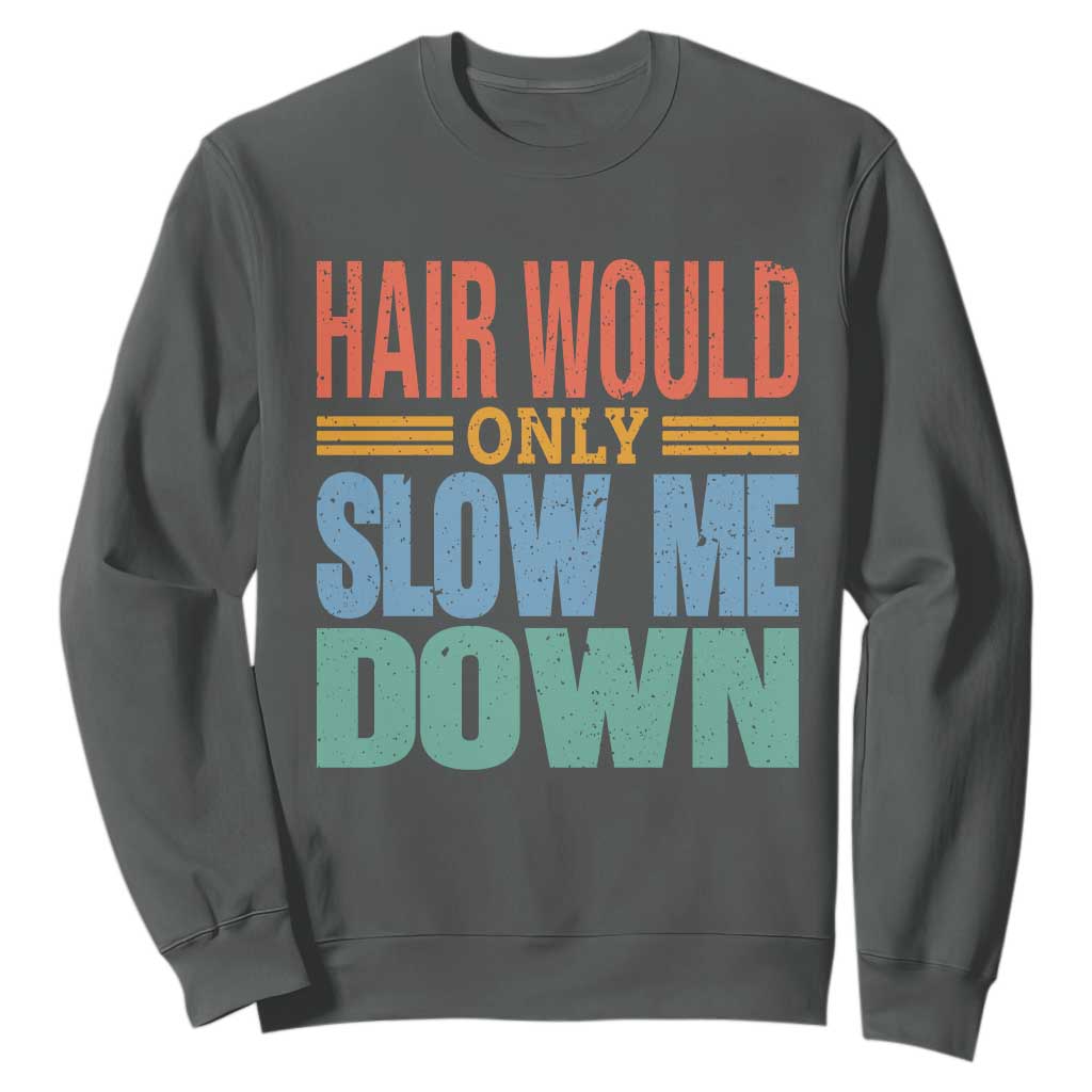 Retro 70s Hair Would Only Slow Me Down Sweatshirt Vintage Distressed Typography Funny Bald Joke