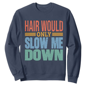 Retro 70s Hair Would Only Slow Me Down Sweatshirt Vintage Distressed Typography Funny Bald Joke
