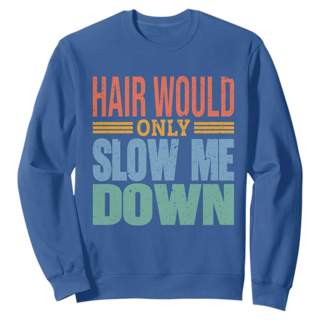 Retro 70s Hair Would Only Slow Me Down Sweatshirt Vintage Distressed Typography Funny Bald Joke