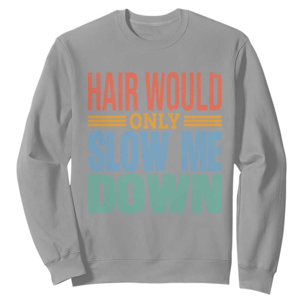 Retro 70s Hair Would Only Slow Me Down Sweatshirt Vintage Distressed Typography Funny Bald Joke