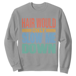Retro 70s Hair Would Only Slow Me Down Sweatshirt Vintage Distressed Typography Funny Bald Joke