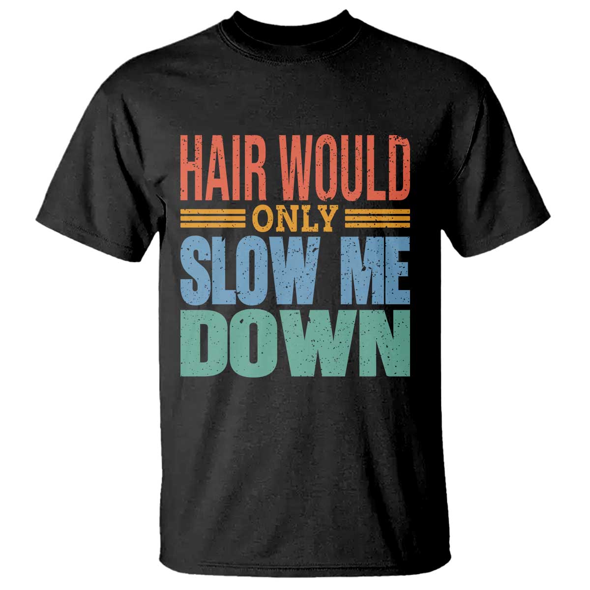 Retro 70s Hair Would Only Slow Me Down T Shirt Vintage Distressed Typography Funny Bald Joke