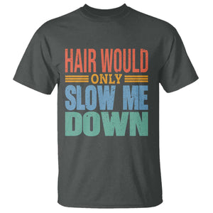 Retro 70s Hair Would Only Slow Me Down T Shirt Vintage Distressed Typography Funny Bald Joke