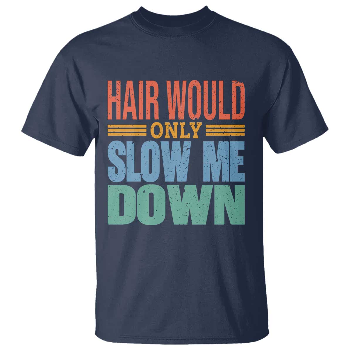 Retro 70s Hair Would Only Slow Me Down T Shirt Vintage Distressed Typography Funny Bald Joke