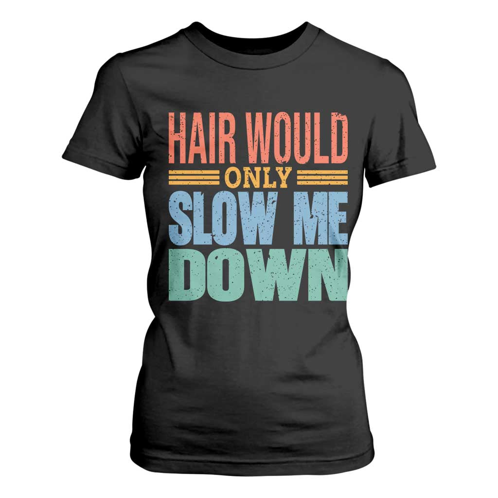 Retro 70s Hair Would Only Slow Me Down T Shirt For Women Vintage Distressed Typography Funny Bald Joke TS02 Black Print Your Wear