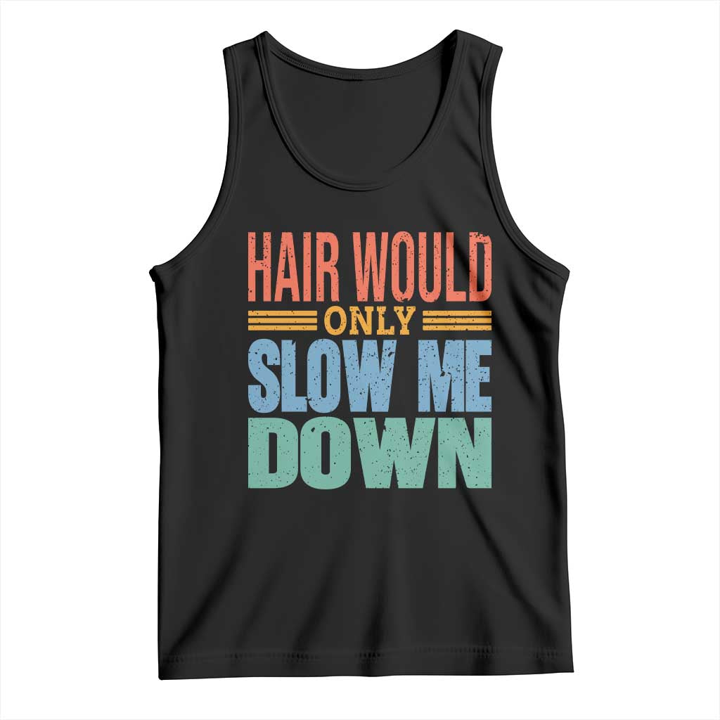 Retro 70s Hair Would Only Slow Me Down Tank Top Vintage Distressed Typography Funny Bald Joke