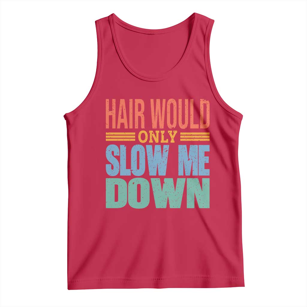 Retro 70s Hair Would Only Slow Me Down Tank Top Vintage Distressed Typography Funny Bald Joke
