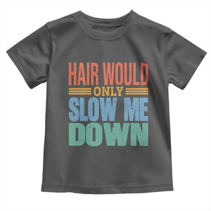 Retro 70s Hair Would Only Slow Me Down Toddler T Shirt Vintage Distressed Typography Funny Bald Joke