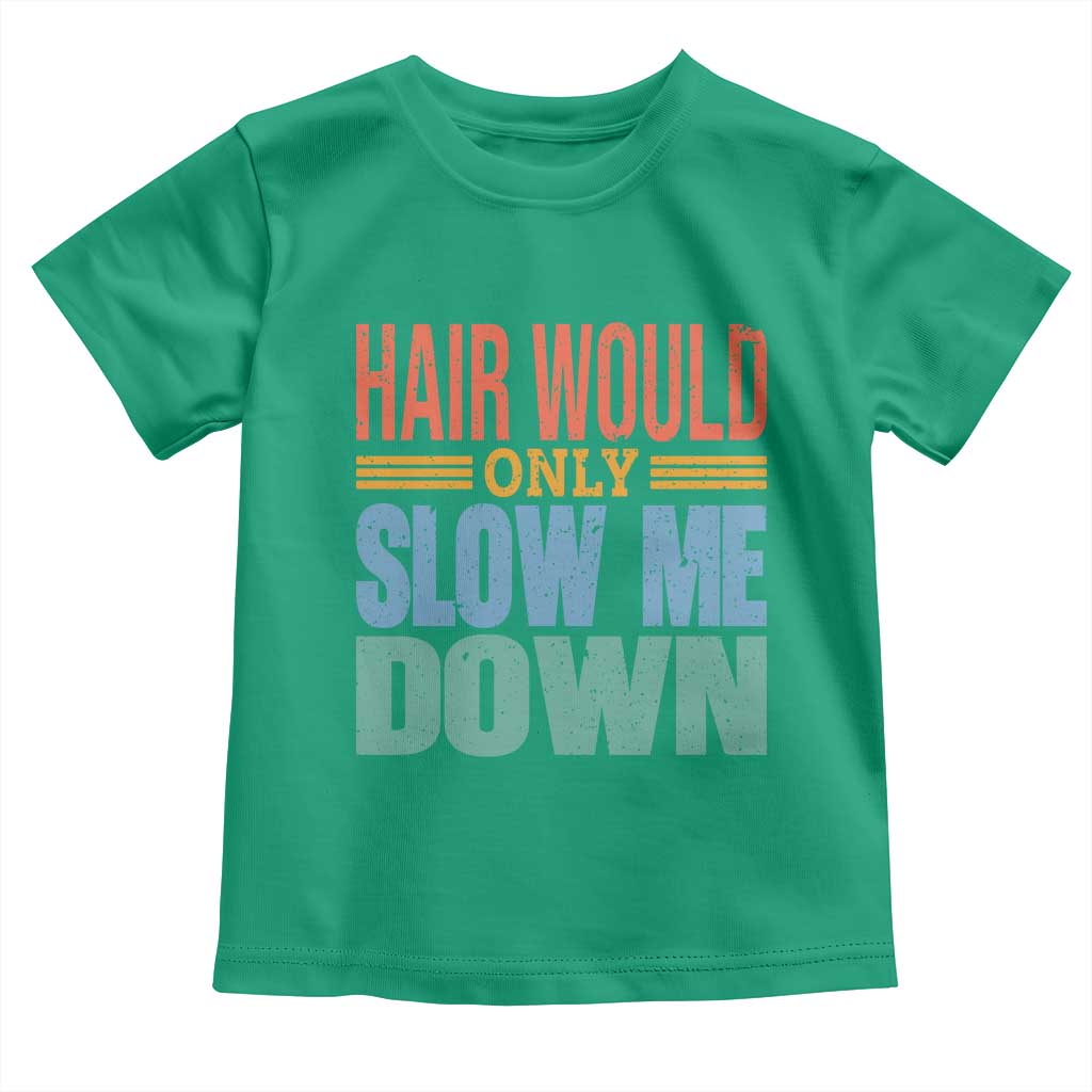 Retro 70s Hair Would Only Slow Me Down Toddler T Shirt Vintage Distressed Typography Funny Bald Joke
