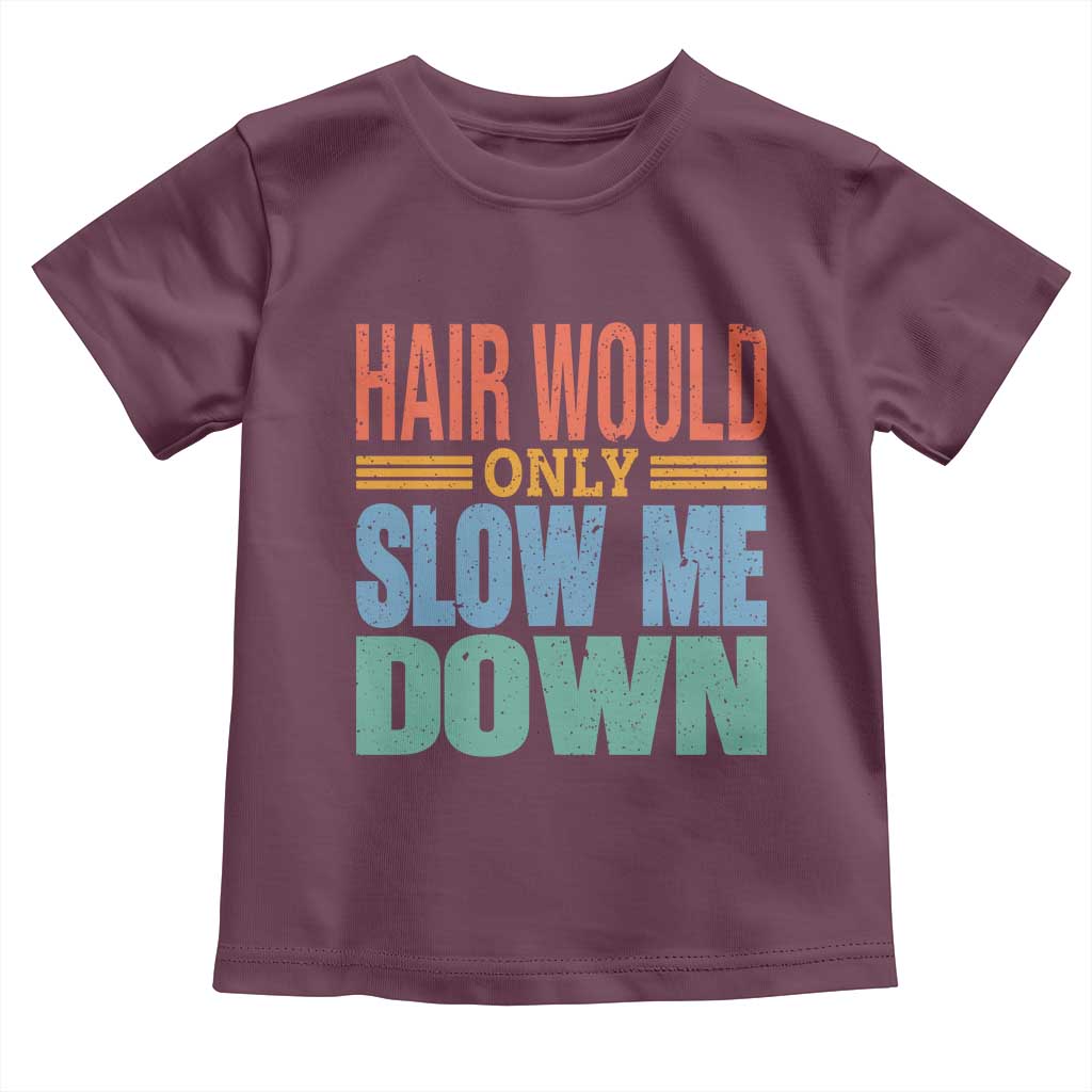 Retro 70s Hair Would Only Slow Me Down Toddler T Shirt Vintage Distressed Typography Funny Bald Joke