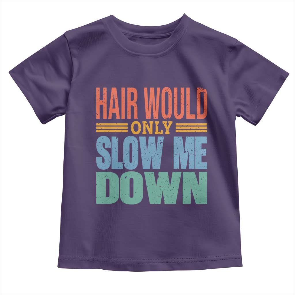 Retro 70s Hair Would Only Slow Me Down Toddler T Shirt Vintage Distressed Typography Funny Bald Joke