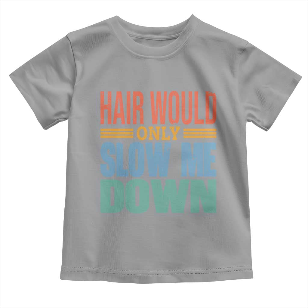 Retro 70s Hair Would Only Slow Me Down Toddler T Shirt Vintage Distressed Typography Funny Bald Joke